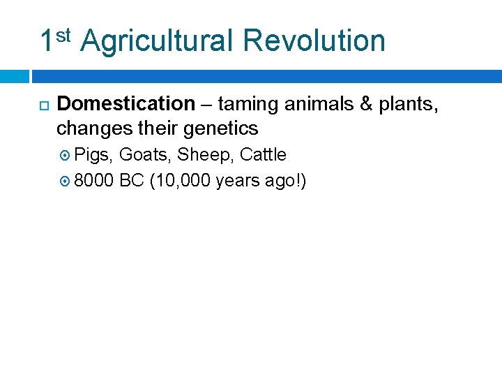 1 st Agricultural Revolution Domestication – taming animals & plants, changes their genetics Pigs,