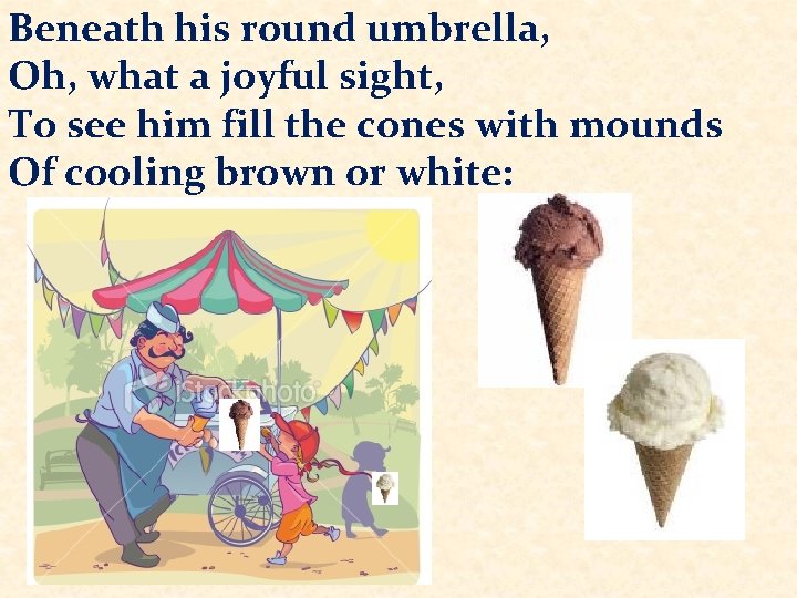 Beneath his round umbrella, Oh, what a joyful sight, To see him fill the