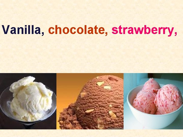 Vanilla, chocolate, strawberry, 