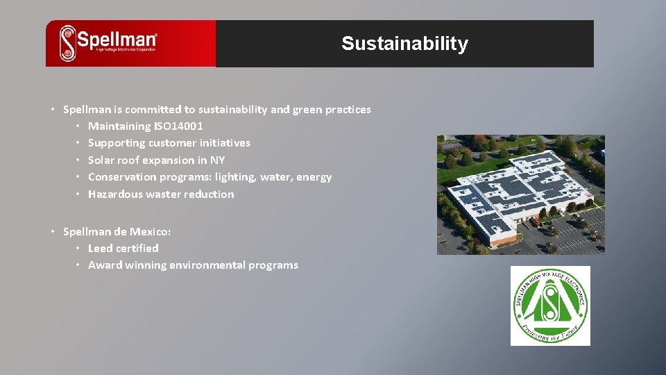 Sustainability • Spellman is committed to sustainability and green practices • Maintaining ISO 14001