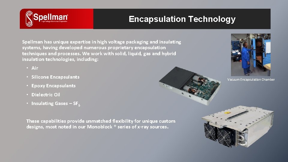 Encapsulation Technology Spellman has unique expertise in high voltage packaging and insulating systems, having