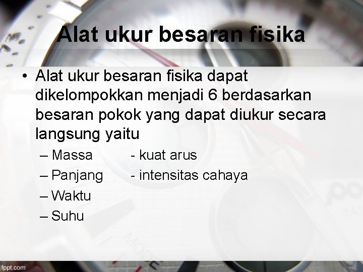 Alat ukur besaran fisika • Alat ukur besaran fisika dapat dikelompokkan menjadi 6 berdasarkan
