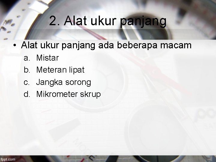 2. Alat ukur panjang • Alat ukur panjang ada beberapa macam a. b. c.