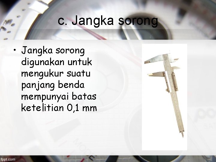 c. Jangka sorong • Jangka sorong digunakan untuk mengukur suatu panjang benda mempunyai batas