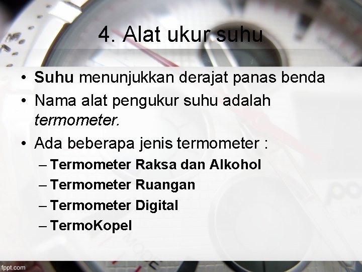 4. Alat ukur suhu • Suhu menunjukkan derajat panas benda • Nama alat pengukur