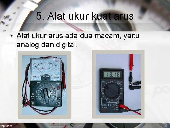 5. Alat ukur kuat arus • Alat ukur arus ada dua macam, yaitu analog