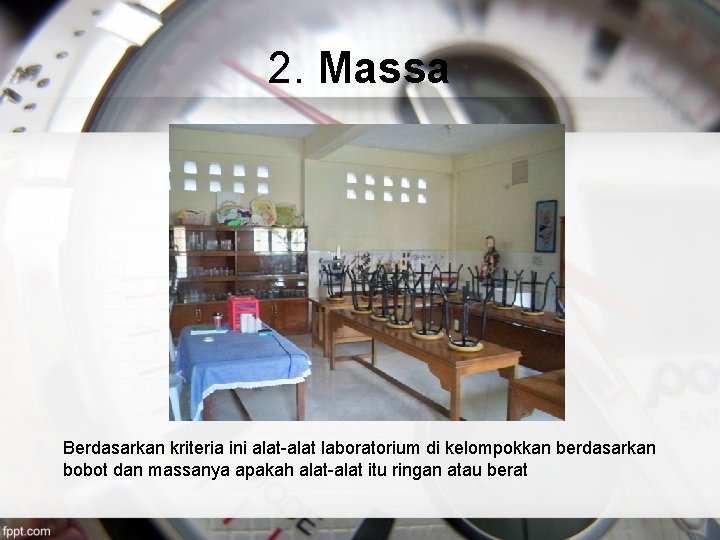 2. Massa Berdasarkan kriteria ini alat-alat laboratorium di kelompokkan berdasarkan bobot dan massanya apakah