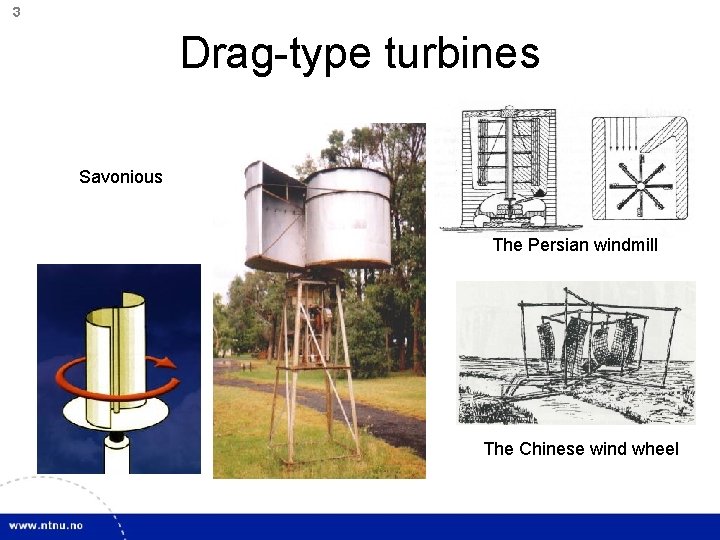 3 Drag-type turbines Savonious The Persian windmill The Chinese wind wheel 