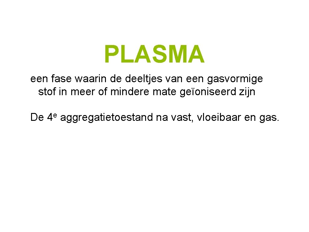 PLASMA een fase waarin de deeltjes van een gasvormige stof in meer of mindere