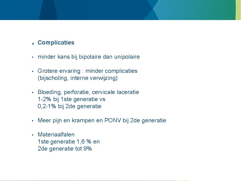 Complicaties • minder kans bij bipolaire dan unipolaire • Grotere ervaring : minder complicaties