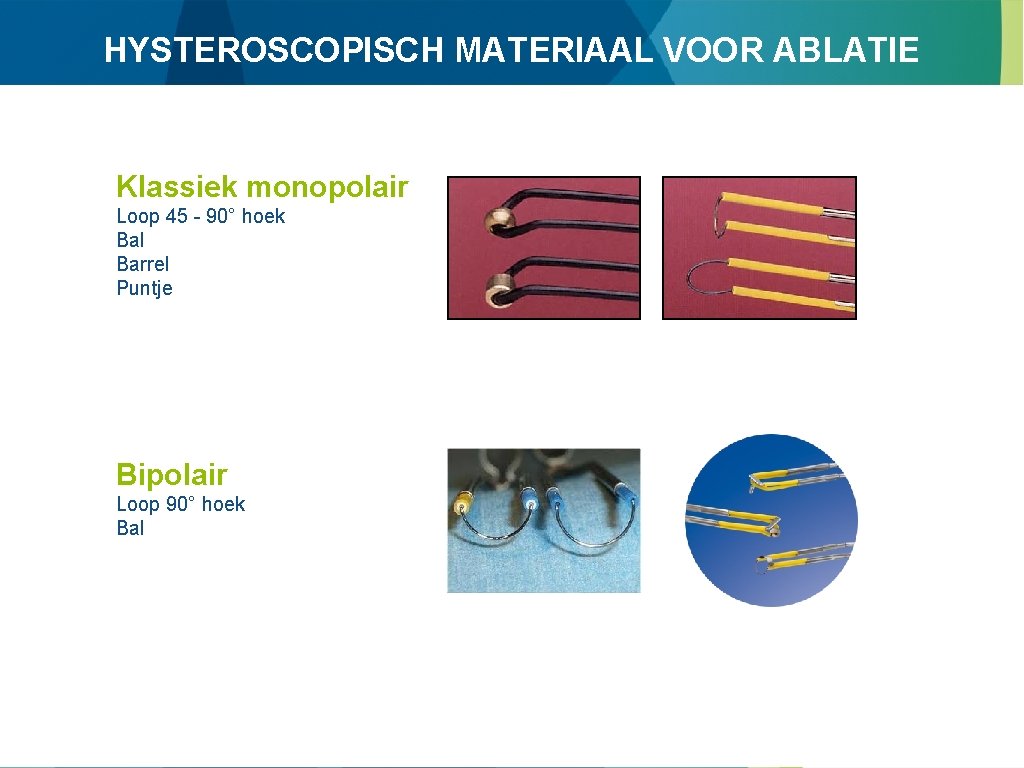 HYSTEROSCOPISCH MATERIAAL VOOR ABLATIE Klassiek monopolair Loop 45 - 90° hoek Bal Barrel Puntje