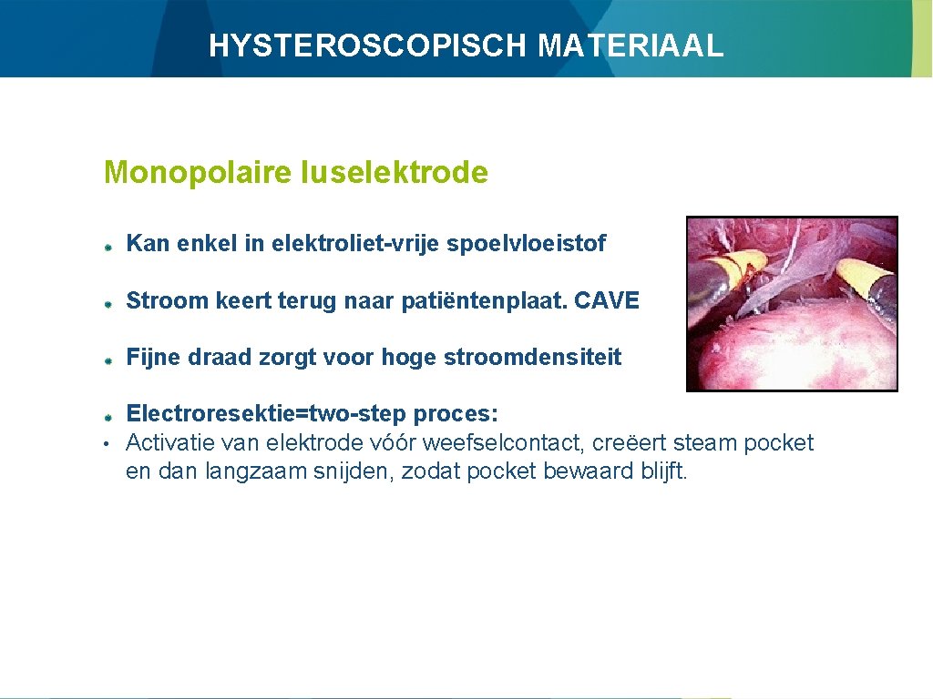 HYSTEROSCOPISCH MATERIAAL Monopolaire luselektrode Kan enkel in elektroliet-vrije spoelvloeistof Stroom keert terug naar patiëntenplaat.