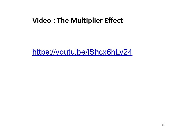 Video : The Multiplier Effect https: //youtu. be/l. Shcx 6 h. Ly 24 31