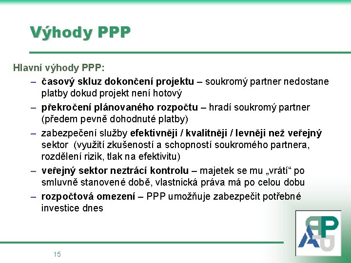 Výhody PPP Hlavní výhody PPP: – časový skluz dokončení projektu – soukromý partner nedostane