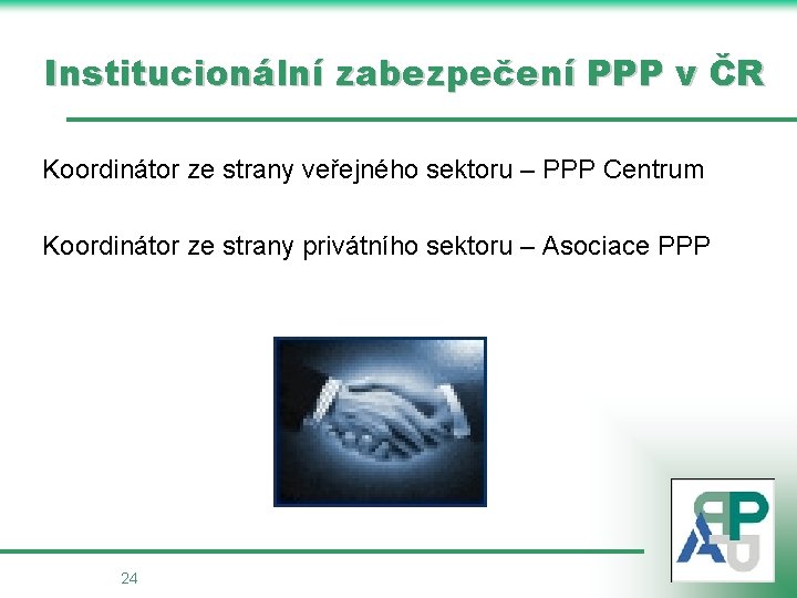 Institucionální zabezpečení PPP v ČR Koordinátor ze strany veřejného sektoru – PPP Centrum Koordinátor