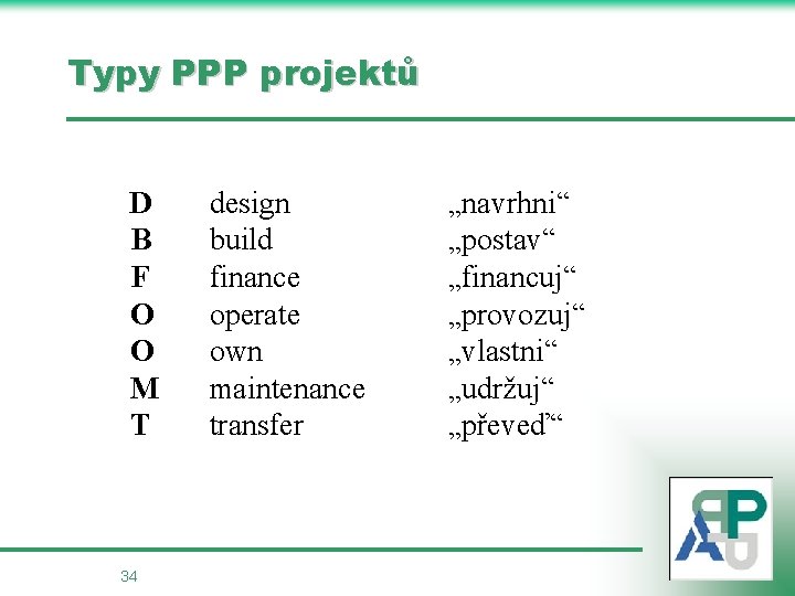 Typy PPP projektů D B F O O M T 34 design build finance