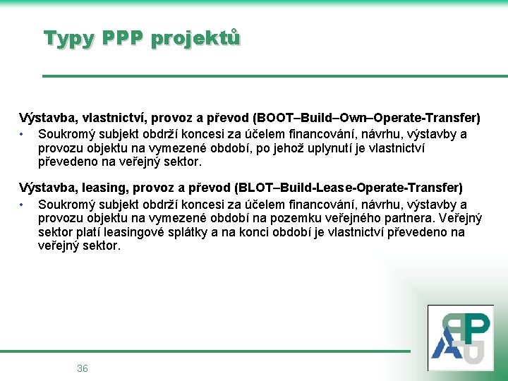 Typy PPP projektů Výstavba, vlastnictví, provoz a převod (BOOT–Build–Own–Operate-Transfer) • Soukromý subjekt obdrží koncesi