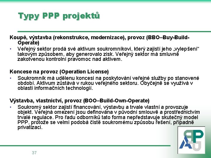 Typy PPP projektů Koupě, výstavba (rekonstrukce, modernizace), provoz (BBO–Buy-Build. Operate) • Veřejný sektor prodá