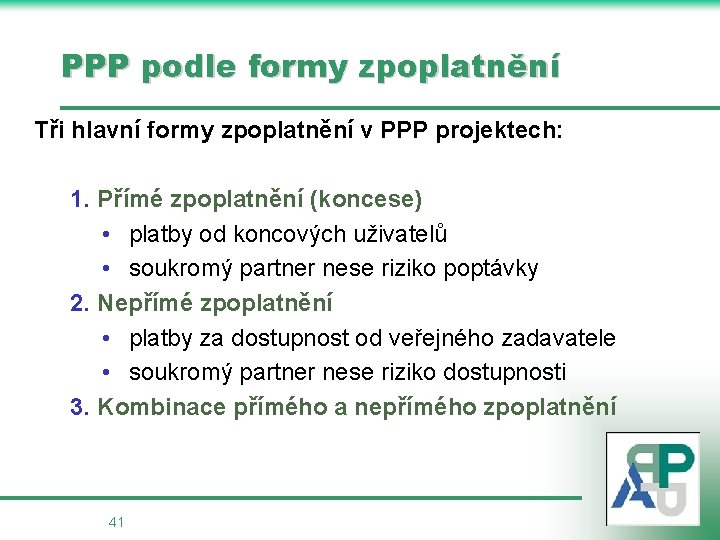 PPP podle formy zpoplatnění Tři hlavní formy zpoplatnění v PPP projektech: 1. Přímé zpoplatnění