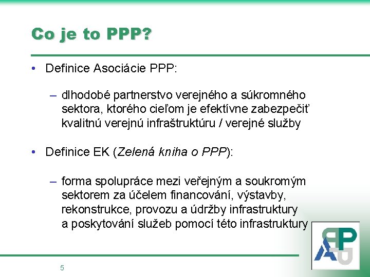 Co je to PPP? • Definice Asociácie PPP: – dlhodobé partnerstvo verejného a súkromného