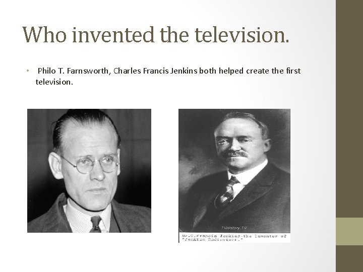 Who invented the television. • Philo T. Farnsworth, Charles Francis Jenkins both helped create