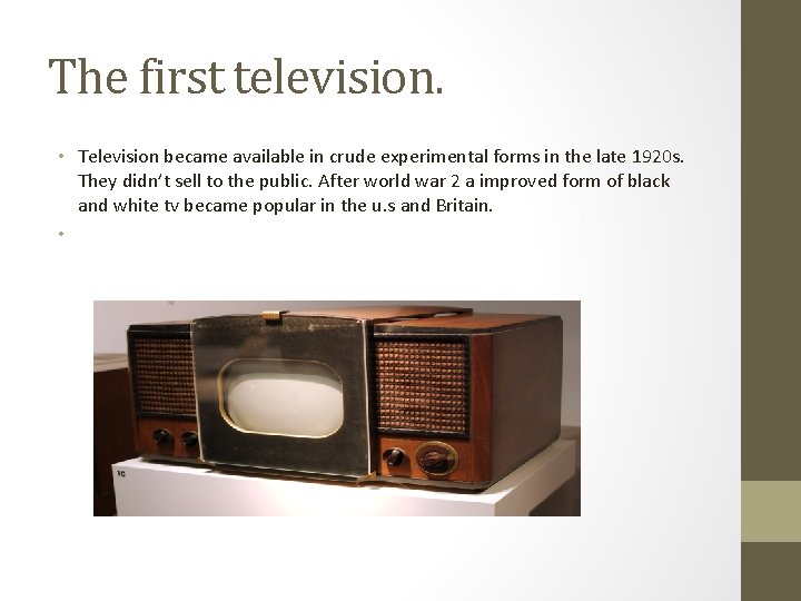 The first television. • Television became available in crude experimental forms in the late