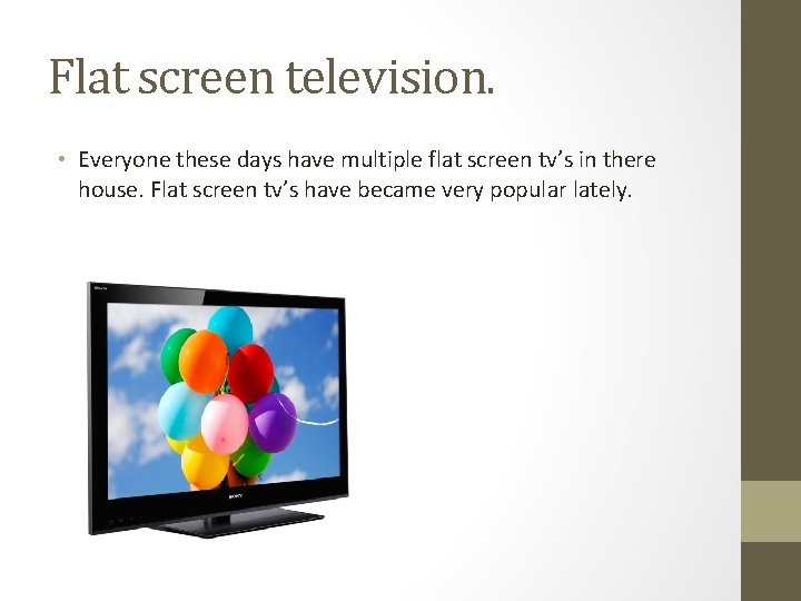 Flat screen television. • Everyone these days have multiple flat screen tv’s in there