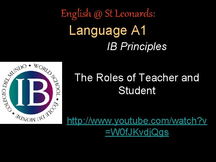 English @ St Leonards: Language A 1 IB Principles The Roles of Teacher and