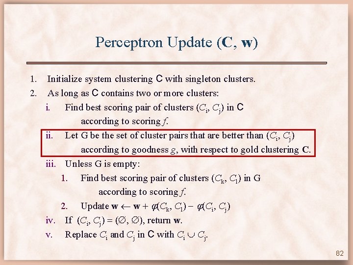 Perceptron Update (C, w) 1. 2. Initialize system clustering C with singleton clusters. As