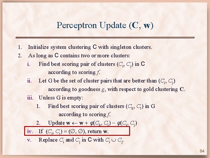Perceptron Update (C, w) 1. 2. Initialize system clustering C with singleton clusters. As