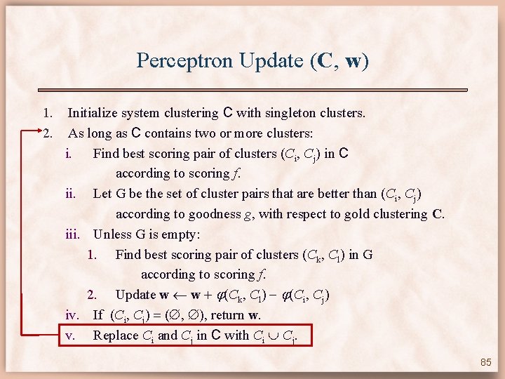 Perceptron Update (C, w) 1. 2. Initialize system clustering C with singleton clusters. As