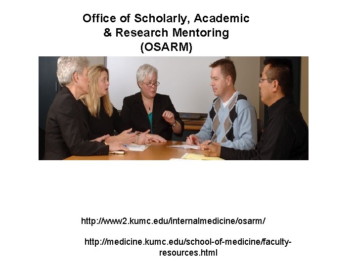 Office of Scholarly, Academic & Research Mentoring (OSARM) http: //www 2. kumc. edu/internalmedicine/osarm/ http: