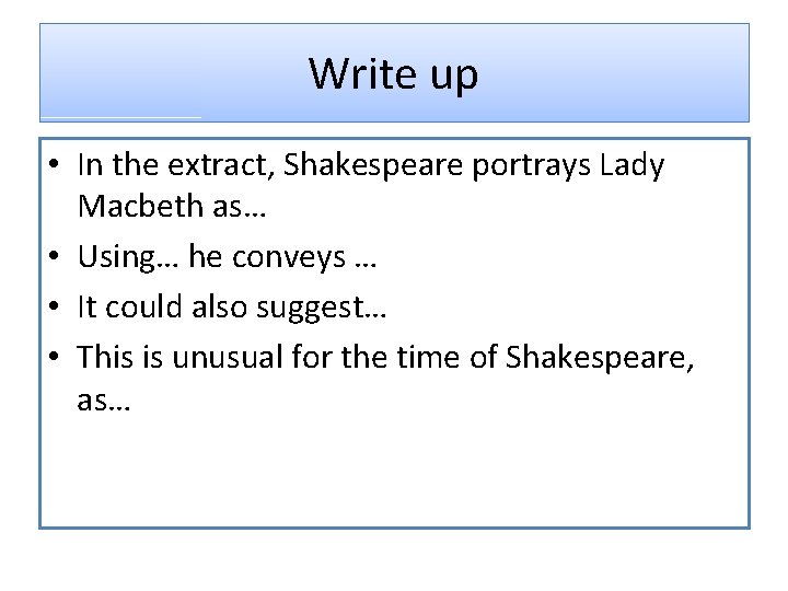 Write up • In the extract, Shakespeare portrays Lady Macbeth as… • Using… he