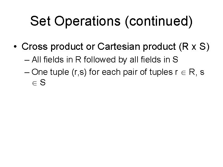 Set Operations (continued) • Cross product or Cartesian product (R x S) – All Set Operations (continued) • Cross product or Cartesian product (R x S) – All