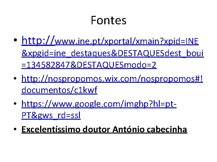 Fontes • http: //www. ine. pt/xportal/xmain? xpid=INE &xpgid=ine_destaques&DESTAQUESdest_boui =134582847&DESTAQUESmodo=2 • http: //nospropomos. wix. com/nospropomos#!