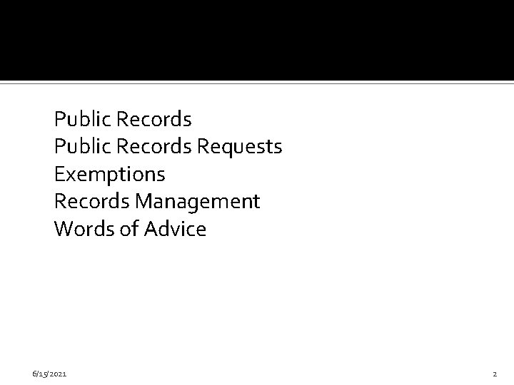 Public Records Requests Exemptions Records Management Words of Advice 6/15/2021 2 