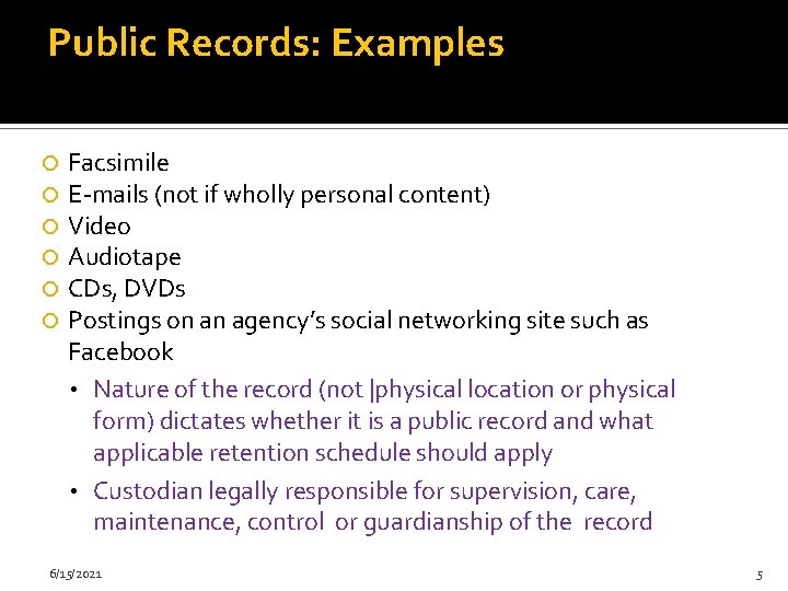 Public Records: Examples Facsimile E-mails (not if wholly personal content) Video Audiotape CDs, DVDs
