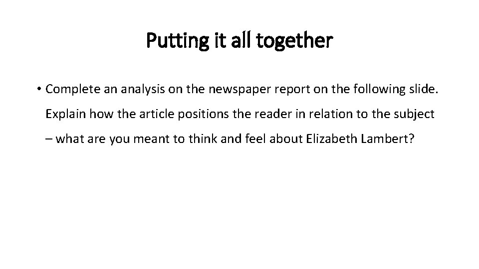 Putting it all together • Complete an analysis on the newspaper report on the