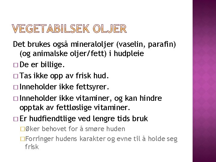 Det brukes også mineraloljer (vaselin, parafin) (og animalske oljer/fett) i hudpleie � De er
