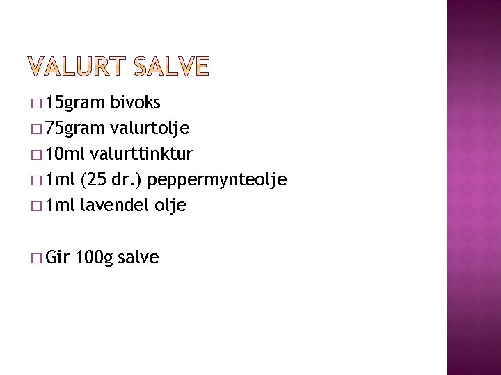 � 15 gram bivoks � 75 gram valurtolje � 10 ml valurttinktur � 1