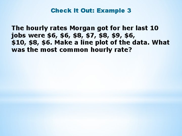 Check It Out: Example 3 The hourly rates Morgan got for her last 10