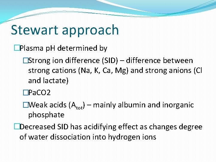 Stewart approach �Plasma p. H determined by �Strong ion difference (SID) – difference between