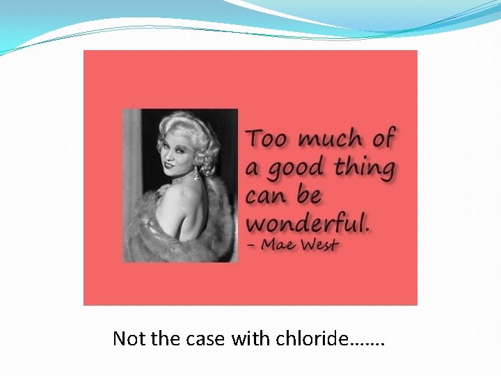 Not the case with chloride……. 