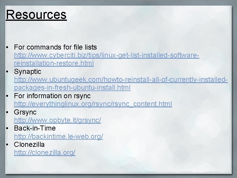 Resources • For commands for file lists http: //www. cyberciti. biz/tips/linux-get-list-installed-softwarereinstallation-restore. html • Synaptic