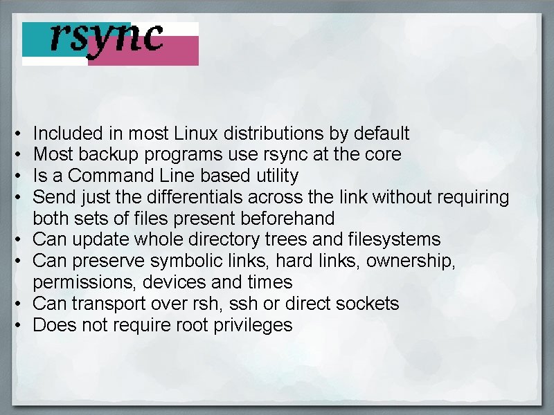  • • Included in most Linux distributions by default Most backup programs use