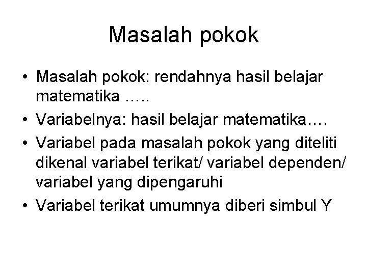 Masalah pokok • Masalah pokok: rendahnya hasil belajar matematika …. . • Variabelnya: hasil