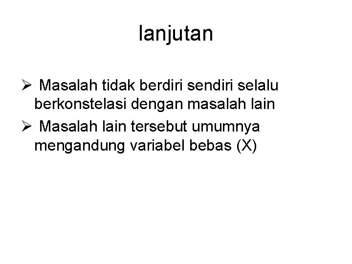 lanjutan Ø Masalah tidak berdiri sendiri selalu berkonstelasi dengan masalah lain Ø Masalah lain