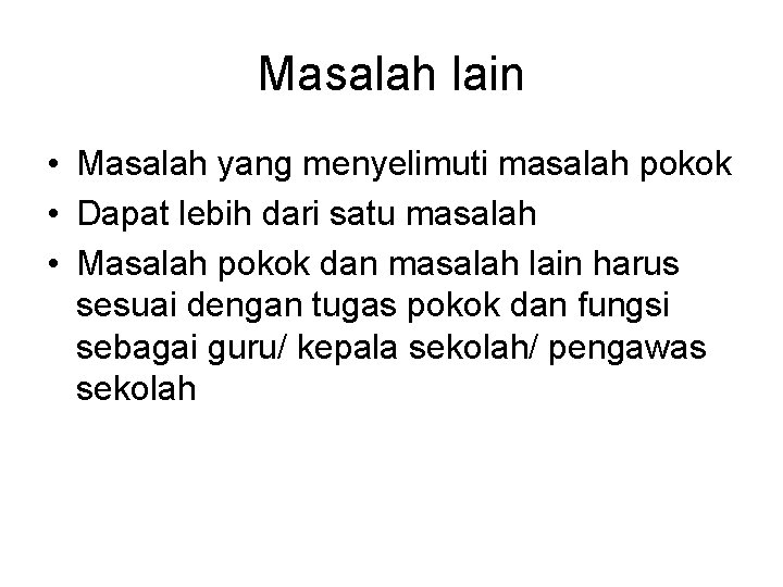 Masalah lain • Masalah yang menyelimuti masalah pokok • Dapat lebih dari satu masalah