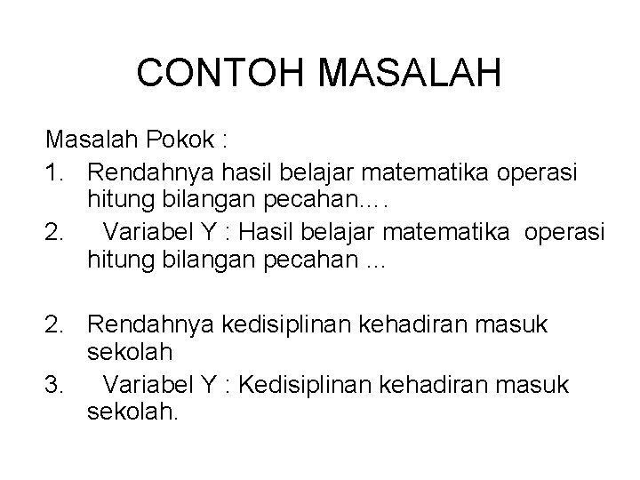 CONTOH MASALAH Masalah Pokok : 1. Rendahnya hasil belajar matematika operasi hitung bilangan pecahan….