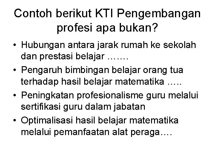 Contoh berikut KTI Pengembangan profesi apa bukan? • Hubungan antara jarak rumah ke sekolah